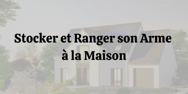 Stocker et ranger son arme à la maison